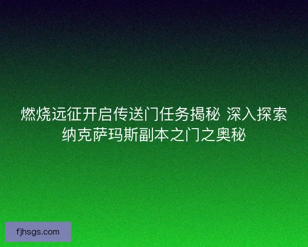 燃烧远征开启传送门任务揭秘 深入探索纳克萨玛斯副本之门之奥秘