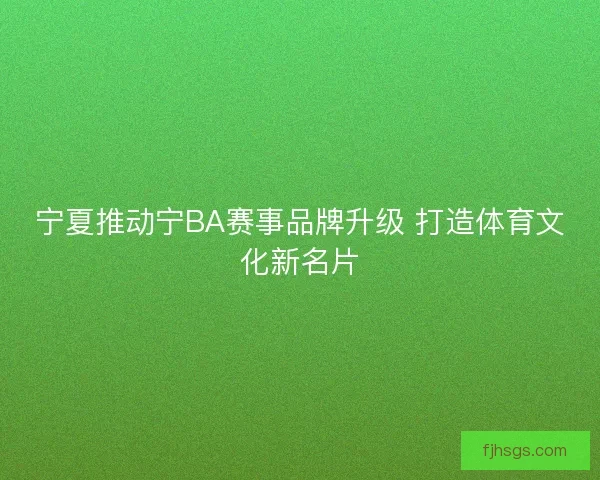 宁夏推动宁BA赛事品牌升级 打造体育文化新名片