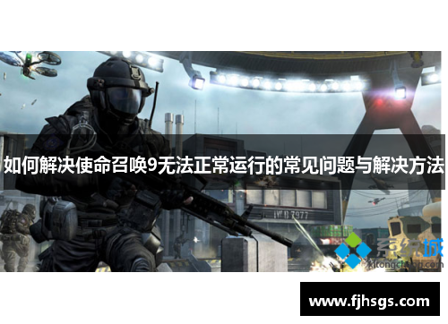 如何解决使命召唤9无法正常运行的常见问题与解决方法