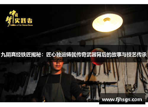 九阴真经铁匠揭秘：匠心独运铸就传奇武器背后的故事与技艺传承