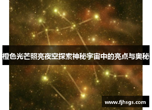 橙色光芒照亮夜空探索神秘宇宙中的亮点与奥秘